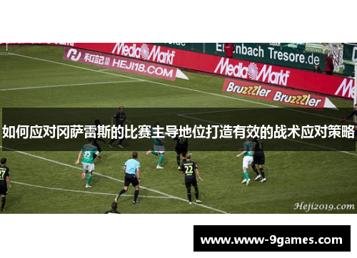 如何应对冈萨雷斯的比赛主导地位打造有效的战术应对策略