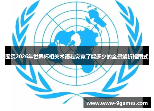 围绕2026年世界杯相关术语我究竟了解多少的全景解析指南式